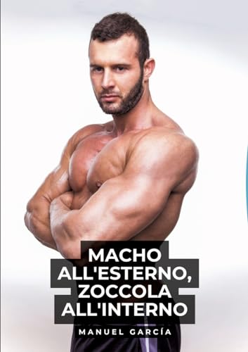 Macho all'esterno, zoccola all'interno: Racconti Erotici Gay Espliciti in Italiano per Adulti (Raccolta di Storie Erotiche Gay in Italiano per Adulti. ... Censura. Vietato ai Minori di 18 Anni. MM.) von Manuel García