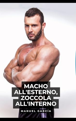 Macho all'esterno, zoccola all'interno: Racconti Erotici Gay Espliciti in Italiano per Adulti (Raccolta di Storie Erotiche Gay in Italiano per Adulti. ... Censura. Vietato ai Minori di 18 Anni. MM.) von Manuel García