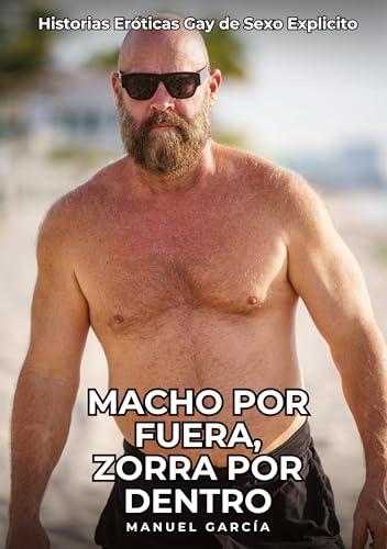 Macho por Fuera, Zorra por Dentro: Historias Eróticas Gay de Sexo Explicito (Colección de Relatos Eróticos Gays en Español para Adultos. Sexo ... sin Censura. Prohibido para Menores.) von Manuel García
