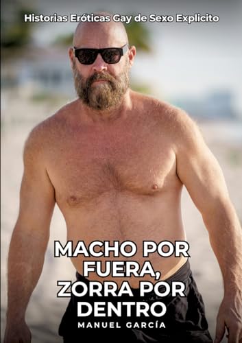 Macho por Fuera, Zorra por Dentro: Historias Eróticas Gay de Sexo Explicito (Colección de Relatos Eróticos Gays en Español para Adultos. Sexo ... sin Censura. Prohibido para Menores.) von Manuel García