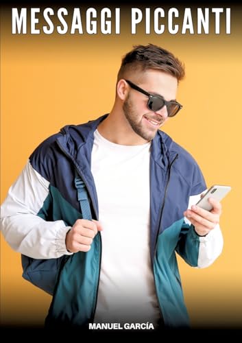 Messaggi Piccanti: Racconti Erotici Gay Espliciti in Italiano per Adulti (Raccolta di Storie Erotiche Gay in Italiano per Adulti. Sesso Esplicito per ... Censura. Vietato ai Minori di 18 Anni. MM.) von Manuel García
