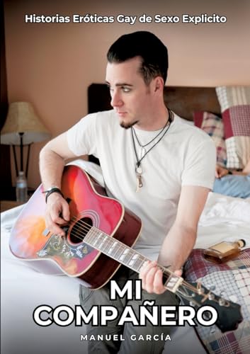 Mi Compañero: Historias Eróticas Gay de Sexo Explicito (Colección de Relatos Eróticos Gays en Español para Adultos. Sexo Explícito para Hombres ... sin Censura. Prohibido para Menores.) von Manuel García