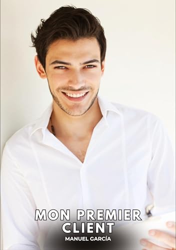 Mon Premier Client: Histoires Érotiques Gay de Sexe Explicite (Collection d'Histoires Érotiques Gay en Français pour Adultes. Sexe Explicite pour ... non Censurés. Interdit aux Mineurs.)