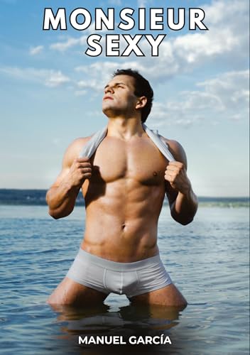 Monsieur Sexy: Histoires Érotiques Gay de Sexe Explicite (Collection d'Histoires Érotiques Gay en Français pour Adultes. Sexe Explicite pour Hommes ... non Censurés. Interdit aux Mineurs.) von Manuel García