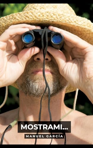 Mostrami...: Racconti Erotici Gay Espliciti in Italiano per Adulti (Raccolta di Storie Erotiche Gay in Italiano per Adulti. Sesso Esplicito per Uomini ... Censura. Vietato ai Minori di 18 Anni. MM.) von Manuel García