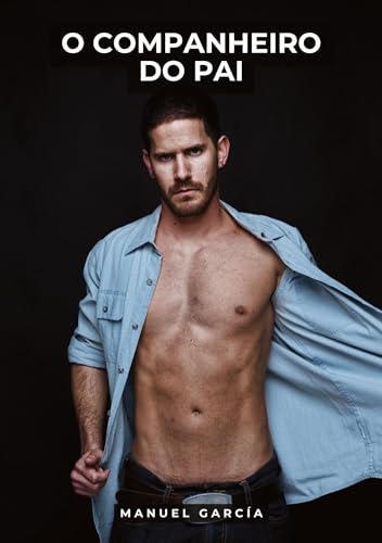 O Companheiro do Pai: Histórias de Sexo Erótico Gay Explícito para Adultos em Português (Coleção de Histórias Eróticas Gays em Português para Adultos. ... Censura. Proibido para Menores de Idade. MM.) von Manuel García
