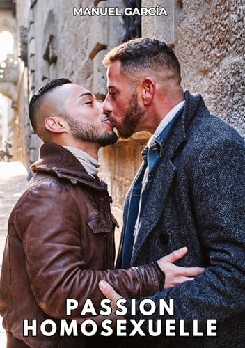 Passion Homosexuelle: Histoires Érotiques Gay de Sexe Explicite (Collection d'Histoires Érotiques Gay en Français pour Adultes. Sexe Explicite pour ... non Censurés. Interdit aux Mineurs.) von Manuel García