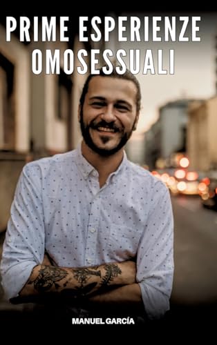 Prime Esperienze Omosessuali: Racconti Erotici Gay Espliciti in Italiano per Adulti (Raccolta di Storie Erotiche Gay in Italiano per Adulti. Sesso ... Censura. Vietato ai Minori di 18 Anni. MM.) von Manuel García