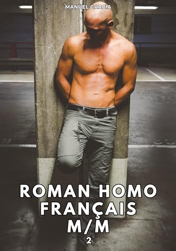 Roman Homo Français M/M. 2: Histoires Érotiques Gay de Sexe Explicite (Collection d'Histoires Érotiques Gay en Français pour Adultes. Sexe Explicite ... non Censurés. Interdit aux Mineurs.) von Manuel García