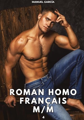 Roman Homo Français M/M. 4: Histoires Érotiques Gay de Sexe Explicite (Collection d'Histoires Érotiques Gay en Français pour Adultes. Sexe Explicite ... non Censurés. Interdit aux Mineurs.) von Manuel García