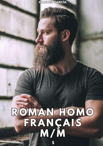 Roman Homo Français M/M. 5: Histoires Érotiques Gay de Sexe Explicite (Collection d'Histoires Érotiques Gay en Français pour Adultes. Sexe Explicite ... non Censurés. Interdit aux Mineurs.) von Manuel García