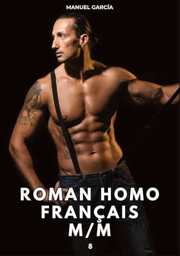 Roman Homo Français M/M. 8: Histoires Érotiques Gay de Sexe Explicite (Collection d'Histoires Érotiques Gay en Français pour Adultes. Sexe Explicite ... non Censurés. Interdit aux Mineurs.) von Manuel García