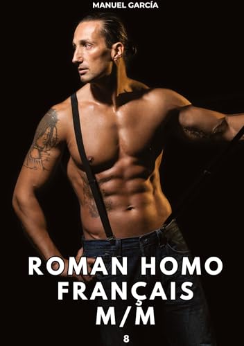 Roman Homo Français M/M. 8: Histoires Érotiques Gay de Sexe Explicite (Collection d'Histoires Érotiques Gay en Français pour Adultes. Sexe Explicite ... non Censurés. Interdit aux Mineurs.) von Manuel García