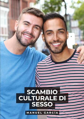 Scambio Culturale di Sesso: Racconti Erotici Gay Espliciti in Italiano per Adulti (Raccolta di Storie Erotiche Gay in Italiano per Adulti. Sesso ... Censura. Vietato ai Minori di 18 Anni. MM.) von Manuel García