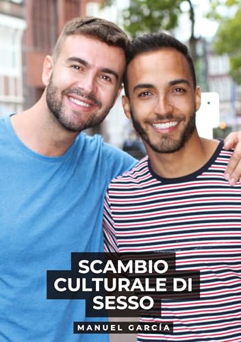 Scambio Culturale di Sesso: Racconti Erotici Gay Espliciti in Italiano per Adulti (Raccolta di Storie Erotiche Gay in Italiano per Adulti. Sesso ... Censura. Vietato ai Minori di 18 Anni. MM.) von Manuel García