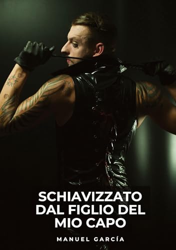Schiavizzato dal Figlio del Mio Capo: Racconti Erotici Gay Espliciti in Italiano per Adulti (Raccolta di Storie Erotiche Gay in Italiano per Adulti. ... Censura. Vietato ai Minori di 18 Anni. MM.) von Manuel García