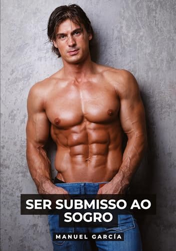 Ser submisso ao sogro: Histórias de sexo erótico gay explícito para adultos em português Ser submisso ao sogro: Histórias de sexo erótico gay explícito para adultos em português von Manuel García