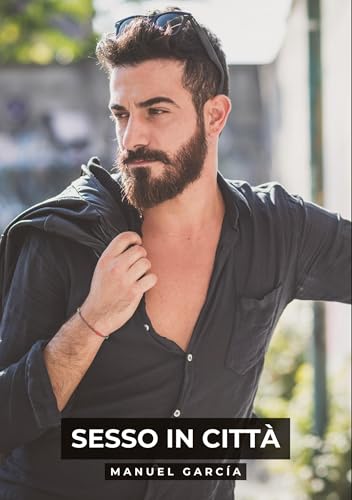 Sesso in Città: Racconti Erotici Gay Espliciti in Italiano per Adulti (Raccolta di Storie Erotiche Gay in Italiano per Adulti. Sesso Esplicito per ... Censura. Vietato ai Minori di 18 Anni. MM.) von Manuel García
