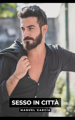 Sesso in Città: Racconti Erotici Gay Espliciti in Italiano per Adulti (Raccolta di Storie Erotiche Gay in Italiano per Adulti. Sesso Esplicito per ... Censura. Vietato ai Minori di 18 Anni. MM.) von Manuel García
