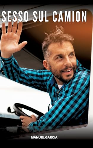 Sesso sul Camion: Racconti Erotici Gay Espliciti in Italiano per Adulti (Raccolta di Storie Erotiche Gay in Italiano per Adulti. Sesso Esplicito per ... Censura. Vietato ai Minori di 18 Anni. MM.) von Manuel García