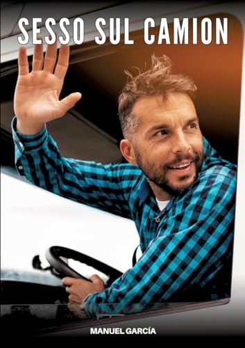 Sesso sul Camion: Racconti Erotici Gay Espliciti in Italiano per Adulti (Raccolta di Storie Erotiche Gay in Italiano per Adulti. Sesso Esplicito per ... Censura. Vietato ai Minori di 18 Anni. MM.) von Manuel García