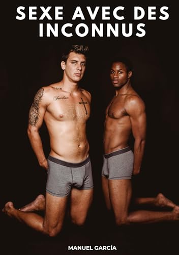 Sexe avec des Inconnus: Histoires Érotiques Gay de Sexe Explicite (Collection d'Histoires Érotiques Gay en Français pour Adultes. Sexe Explicite pour ... non Censurés. Interdit aux Mineurs.) von Manuel García