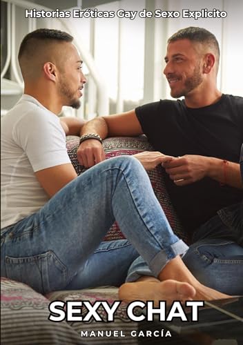 Sexy Chat: Historias Eróticas Gay de Sexo Explicito (Colección de Relatos Eróticos Gays en Español para Adultos. Sexo Explícito para Hombres ... sin Censura. Prohibido para Menores.) von Manuel García