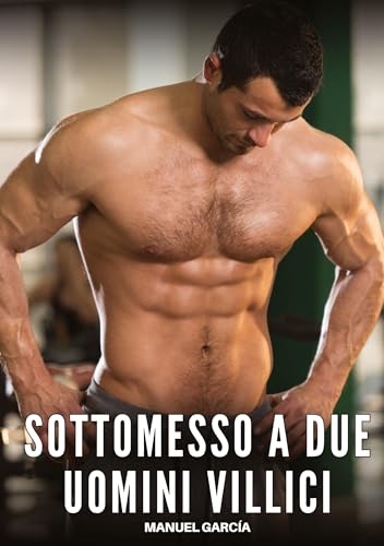 Sottomesso a Due Uomini Villici: Racconti Erotici Gay Espliciti in Italiano per Adulti (Raccolta di Storie Erotiche Gay in Italiano per Adulti. Sesso ... Censura. Vietato ai Minori di 18 Anni. MM.) von Manuel García