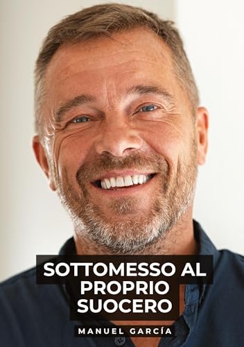 Sottomesso al Proprio Suocero: Racconti Erotici Gay Espliciti in Italiano per Adulti (Raccolta di Storie Erotiche Gay in Italiano per Adulti. Sesso ... Censura. Vietato ai Minori di 18 Anni. MM.) von Manuel García