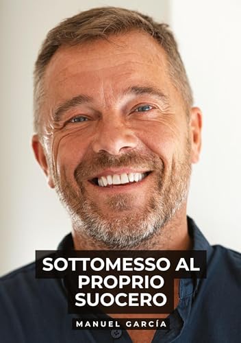 Sottomesso al Proprio Suocero: Racconti Erotici Gay Espliciti in Italiano per Adulti (Raccolta di Storie Erotiche Gay in Italiano per Adulti. Sesso ... Censura. Vietato ai Minori di 18 Anni. MM.) von Manuel García