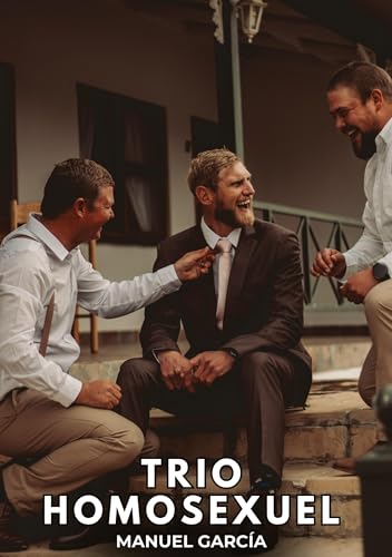 Trio Homosexuel: Histoires Érotiques Gay de Sexe Explicite (Collection d'Histoires Érotiques Gay en Français pour Adultes. Sexe Explicite pour Hommes ... non Censurés. Interdit aux Mineurs.) von Manuel García