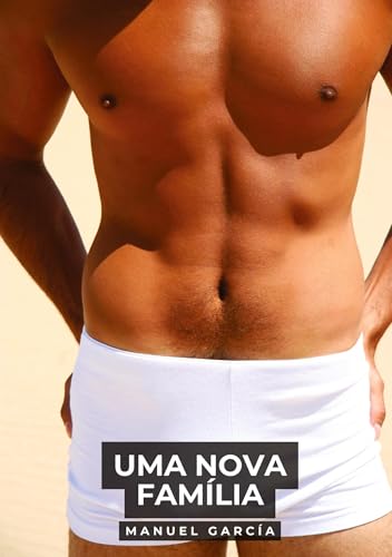 Uma nova família: Histórias de sexo erótico gay explícito para adultos em português (Coleção de Histórias Eróticas Gays em Português para Adultos. ... Censura. Proibido para Menores de Idade. MM.) von Manuel García