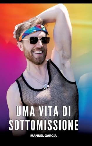 Uma vita di Sottomissione: Racconti Erotici Gay Espliciti in Italiano per Adulti (Raccolta di Storie Erotiche Gay in Italiano per Adulti. Sesso ... Censura. Vietato ai Minori di 18 Anni. MM.) von Manuel García