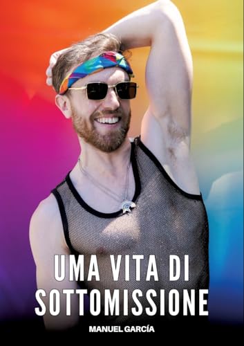 Uma vita di Sottomissione: Racconti Erotici Gay Espliciti in Italiano per Adulti (Raccolta di Storie Erotiche Gay in Italiano per Adulti. Sesso ... Censura. Vietato ai Minori di 18 Anni. MM.) von Manuel García