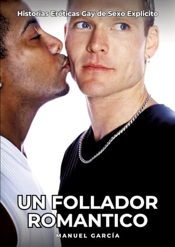 Un Follador Romantico: Historias Eróticas Gay de Sexo Explicito (Colección de Relatos Eróticos Gays en Español para Adultos. Sexo Explícito para ... sin Censura. Prohibido para Menores.) von Manuel García