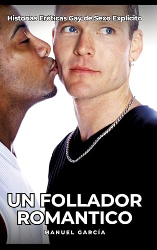 Un Follador Romantico: Historias Eróticas Gay de Sexo Explicito (Colección de Relatos Eróticos Gays en Español para Adultos. Sexo Explícito para ... sin Censura. Prohibido para Menores.) von Manuel García