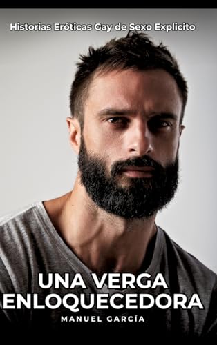 Una Verga Enloquecedora: Historias Eróticas Gay de Sexo Explicito (Colección de Relatos Eróticos Gays en Español para Adultos. Sexo Explícito para ... sin Censura. Prohibido para Menores.) von Manuel García