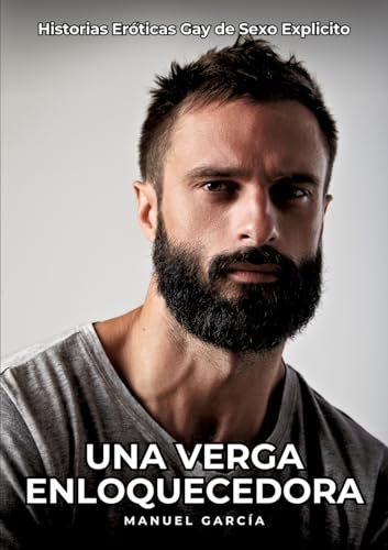 Una Verga Enloquecedora: Historias Eróticas Gay de Sexo Explicito (Colección de Relatos Eróticos Gays en Español para Adultos. Sexo Explícito para ... sin Censura. Prohibido para Menores.) von Manuel García