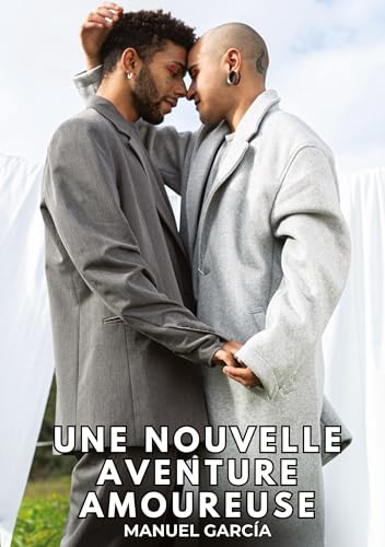 Une nouvelle Aventure Amoureuse: Histoires Érotiques Gay de Sexe Explicite (Collection d'Histoires Érotiques Gay en Français pour Adultes. Sexe ... non Censurés. Interdit aux Mineurs.) von Manuel García