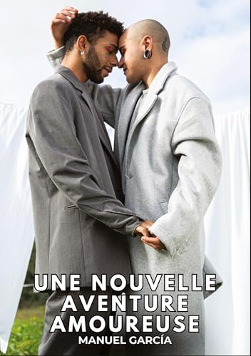 Une nouvelle Aventure Amoureuse: Histoires Érotiques Gay de Sexe Explicite (Collection d'Histoires Érotiques Gay en Français pour Adultes. Sexe ... non Censurés. Interdit aux Mineurs.) von Manuel García