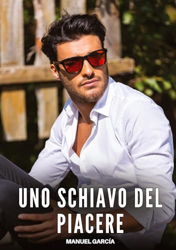 Uno Schiavo del Piacere: Racconti Erotici Gay Espliciti in Italiano per Adulti (Raccolta di Storie Erotiche Gay in Italiano per Adulti. Sesso ... Censura. Vietato ai Minori di 18 Anni. MM.) von Manuel García