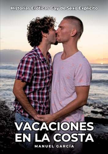 Vacaciones en la costa: Historias Eróticas Gay de Sexo Explicito (Colección de Relatos Eróticos Gays en Español para Adultos. Sexo Explícito para ... sin Censura. Prohibido para Menores.) von Manuel García
