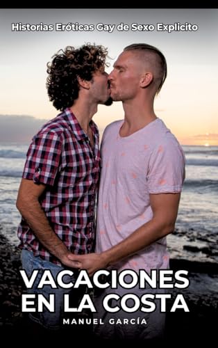Vacaciones en la costa: Historias Eróticas Gay de Sexo Explicito (Colección de Relatos Eróticos Gays en Español para Adultos. Sexo Explícito para ... sin Censura. Prohibido para Menores.) von Manuel García