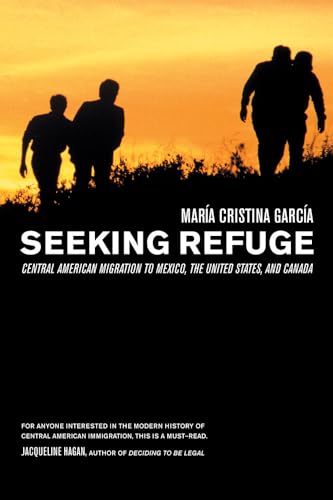 Seeking Refuge: Central American Migration to Mexico, the United States, and Canada Seeking Refuge: Central American Migration to Mexico, the United States, and Canada