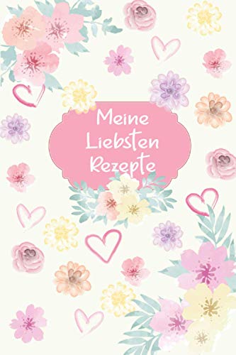 Meine Liebsten Rezepte: Rezepte ordner. Rezeptbuch zum selberschreiben. Kochbuch zum selberschreiben. Kochbuch selbst schreiben. Backbuch zum ... Kochbuch selbst schreiben. (Meine Rezepte) von Independently published