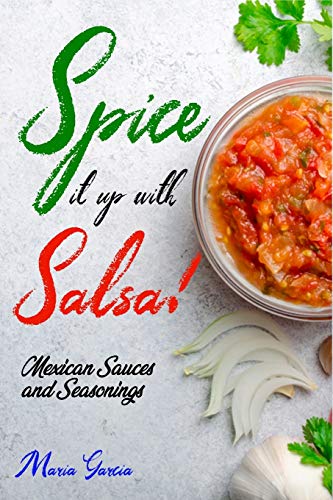 Spice It Up with Salsa!: Mexican Sauces and Seasonings (Mexican Cookbook, Band 1) von Independently Published