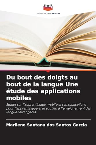 Du bout des doigts au bout de la langue Une étude des applications mobiles: Études sur l'apprentissage mobile et ses applications pour l'apprentissage ... à l'enseignement des langues étrangères