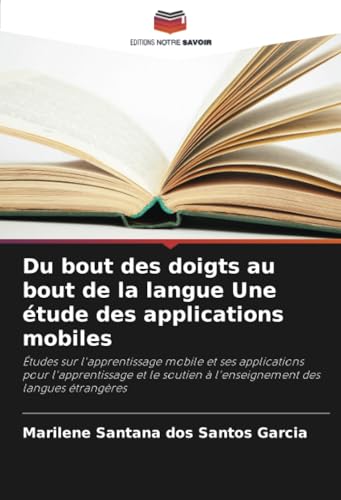 Du bout des doigts au bout de la langue Une étude des applications mobiles: Études sur l'apprentissage mobile et ses applications pour l'apprentissage ... à l'enseignement des langues étrangères Du bout des doigts au bout de la langue Une étude des applications mobiles: Études sur l'apprentissage mobile et ses applications pour l'apprentissage ... à l'enseignement des langues étrangères
