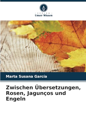 Zwischen Übersetzungen, Rosen, Jagunços und Engeln von Verlag Unser Wissen