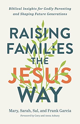 Raising Families the Jesus Way: Biblical Insights for Godly Parenting and Shaping Future Generations von Chosen Books